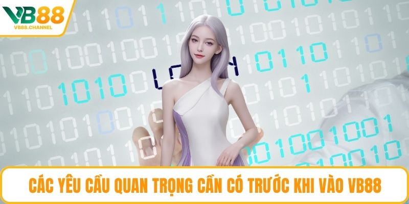 Các yêu cầu quan trọng cần có trước khi vào VB88