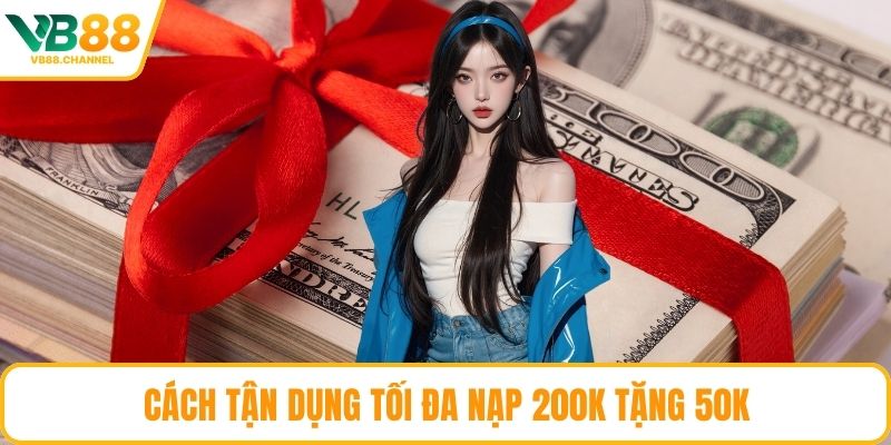 Cách tận dụng tối đa nạp 200k tặng 50k