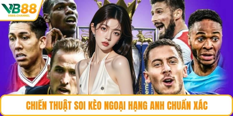 Chiến thuật soi kèo Ngoại Hạng Anh chuẩn xác